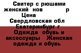 Свитер с рюшами женский (нов) 42 44 46 р › Цена ­ 1 499 - Свердловская обл., Екатеринбург г. Одежда, обувь и аксессуары » Женская одежда и обувь   